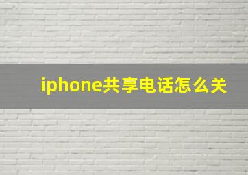 iphone共享电话怎么关