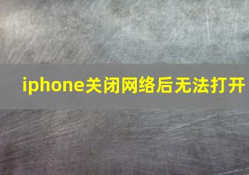 iphone关闭网络后无法打开