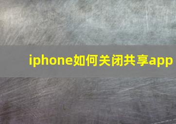 iphone如何关闭共享app