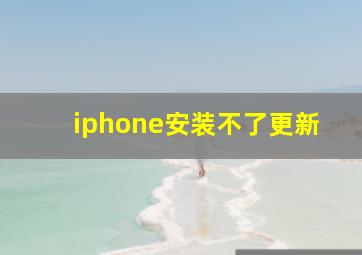 iphone安装不了更新