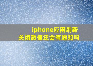 iphone应用刷新关闭微信还会有通知吗