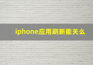 iphone应用刷新能关么