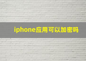 iphone应用可以加密吗