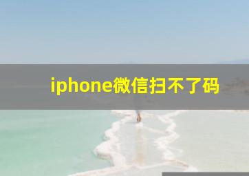 iphone微信扫不了码