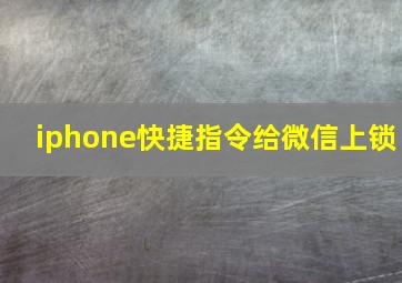 iphone快捷指令给微信上锁