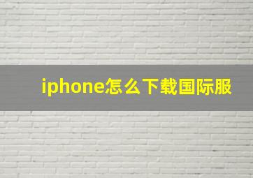 iphone怎么下载国际服