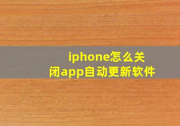 iphone怎么关闭app自动更新软件