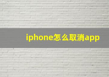 iphone怎么取消app