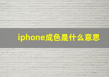 iphone成色是什么意思