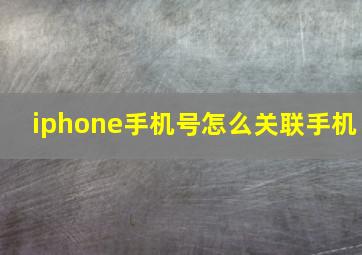 iphone手机号怎么关联手机