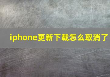 iphone更新下载怎么取消了