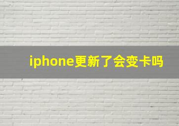 iphone更新了会变卡吗