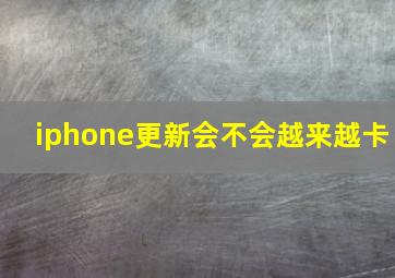 iphone更新会不会越来越卡