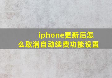 iphone更新后怎么取消自动续费功能设置