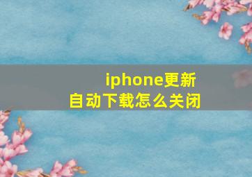 iphone更新自动下载怎么关闭