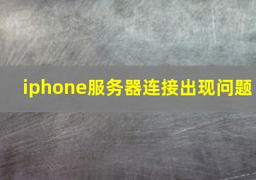 iphone服务器连接出现问题