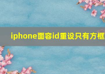 iphone面容id重设只有方框