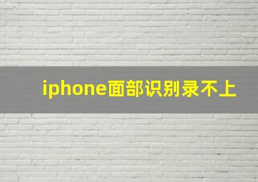 iphone面部识别录不上