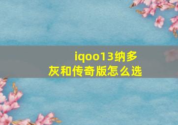 iqoo13纳多灰和传奇版怎么选