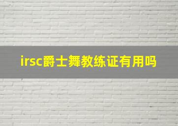 irsc爵士舞教练证有用吗