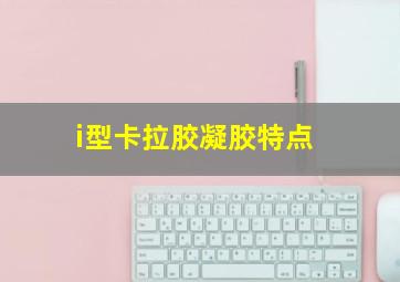 i型卡拉胶凝胶特点