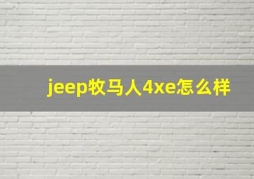 jeep牧马人4xe怎么样