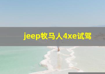 jeep牧马人4xe试驾