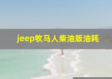 jeep牧马人柴油版油耗