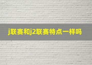 j联赛和j2联赛特点一样吗