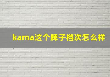 kama这个牌子档次怎么样