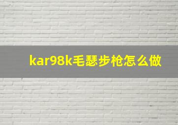 kar98k毛瑟步枪怎么做