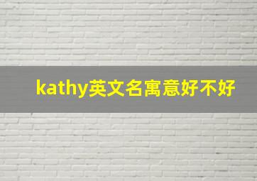 kathy英文名寓意好不好