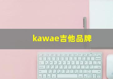 kawae吉他品牌