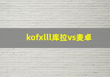 kofxlll库拉vs麦卓