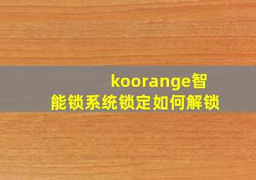 koorange智能锁系统锁定如何解锁