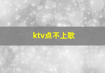 ktv点不上歌