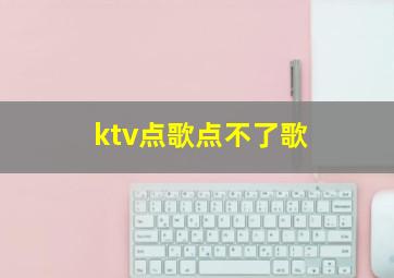 ktv点歌点不了歌