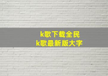 k歌下载全民k歌最新版大字