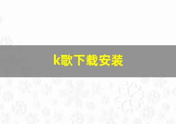 k歌下载安装