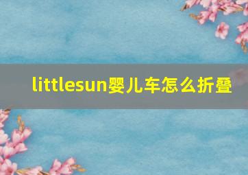 littlesun婴儿车怎么折叠