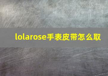 lolarose手表皮带怎么取