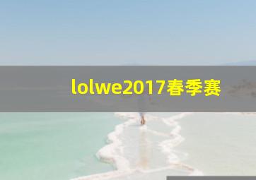 lolwe2017春季赛