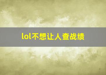 lol不想让人查战绩