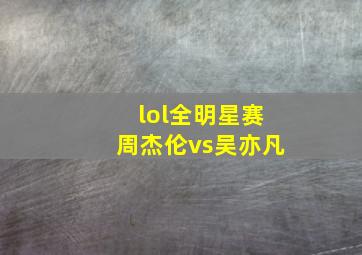 lol全明星赛周杰伦vs吴亦凡