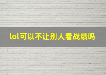 lol可以不让别人看战绩吗