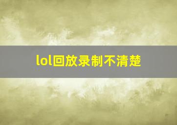 lol回放录制不清楚