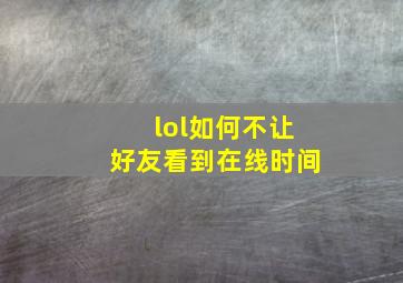 lol如何不让好友看到在线时间