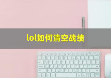 lol如何清空战绩