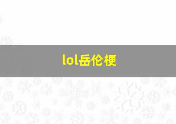 lol岳伦梗