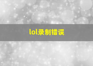 lol录制错误